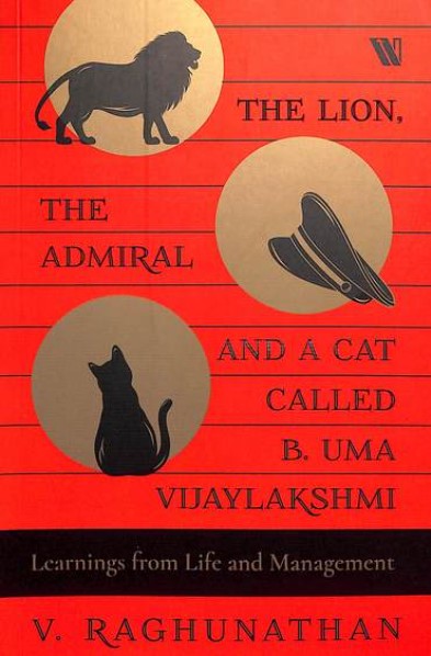 The Lion The Admiral & A Cat Called B. Uma Vijaylakshmi : Learnings From Life & Management